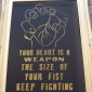 Your heart is a weapon the size of your fist . Keep Fighting , Keep Loving